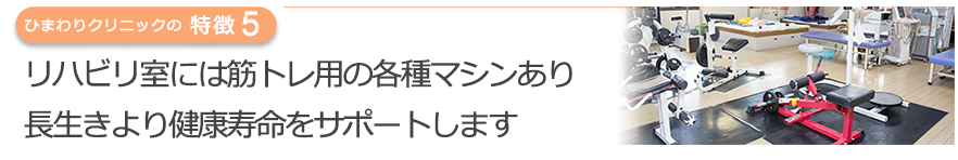 リハビリ室には筋トレ用のマシンも充実長生きより健康寿命をサポートします